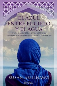 El azul entre el cielo y el agua. Susan Abulhawa. Editorial: PLANETA