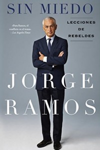 Sin Miedo: Lecciones de rebeldes. Jorge Ramos. Editorial: GRIJALBA