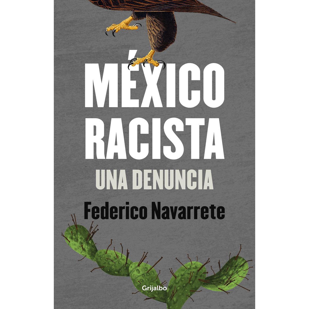 México racista. Una denuncia. Federico Navarrete. Editorial: Grijalbo