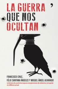 La guerra que nos ocultan. Francisco Cruz, Félix Santana Ángeles y Miguel Ángel Alvarado. Editorial: Planeta (temas de hoy)