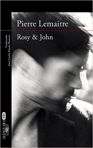 Rosy & John. El dilema del Comandante Camille Verhoeven. Pierre Lemaitre. Editorial: Alfaguara