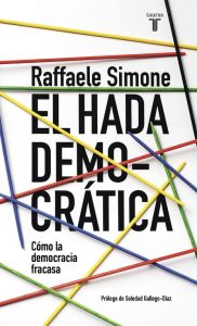 El hada democrática. Cómo la democracia fracasa. Raffaele Simone. Editorial. Taurus