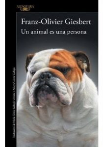 Un animal es una persona. Franz-Olivier Giesbert. Editorial: Alfaguara