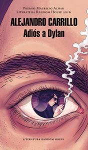 Adiós a Dylan. Alejandro Carrillo. Literatura Random House