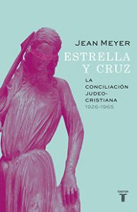 Estrella y Cruz. La conciliación Judeo-Cristiana. Jean Meyer. Taurus