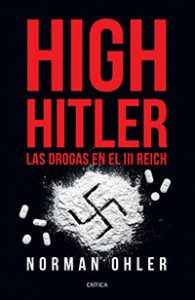 High Hitler. Las drogas en el III Reich. Norman Ohler. Planeta