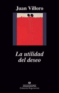 La utilidad del deseo. Juan Villoro. Anagrama