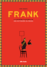 Frank. La increíble historia de una dictadura olvidada. Ximo Abadía. Dibbuks.