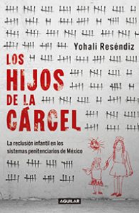 Los hijos de la cárcel, por Yohali Reséndiz. Aguilar.