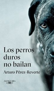 Los perros duros no bailan. Arturo Pérez Reverte. Alfaguara