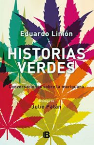 Historias verdes. Conversación sobre la marihuana. Eduardo Limón. Ediciones B.