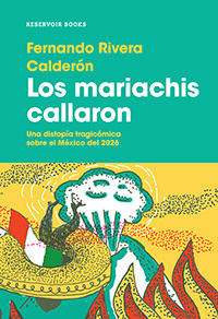 Los mariachis callaron. Fernando Rivera Calderón. Reservoir Books