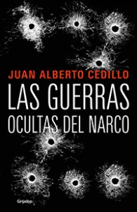 Las guerras ocultas el Narco. Juan Alberto Cedillo. Grijalbo