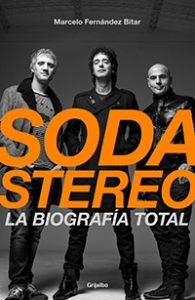 Soda Stereo. La biografía total. Marcelo Fernández Bittar. Grijalbo.