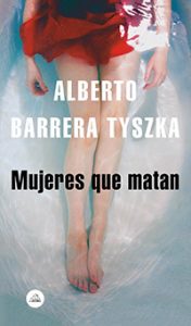 Mujeres que matan. Alberto Barrera. Literatura Random House.