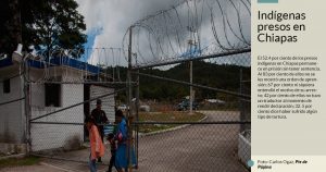 Indígenas en cárceles de Chiapas hacen lo que el Estado olvidó: enseñarle sus derechos a otros