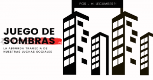 ENSAYO | “Juego de sombras”: La absurda tragedia de nuestras luchas sociales y otras reflexiones